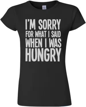 I`m Sorry for What I Said When I was Hungry - Womens Organic Cotton Slogan T-Shirt